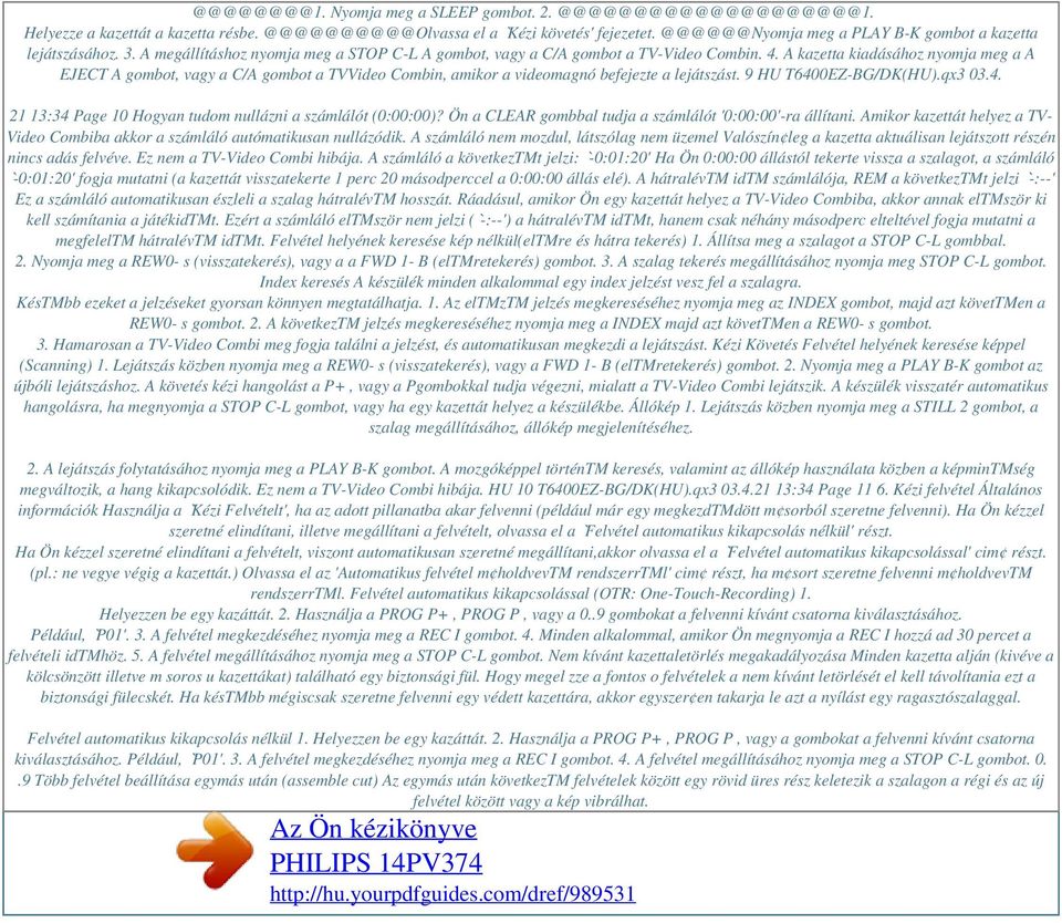 A kazetta kiadásához nyomja meg a A EJECT A gombot, vagy a C/A gombot a TVVideo Combin, amikor a videomagnó befejezte a lejátszást. 9 HU T640