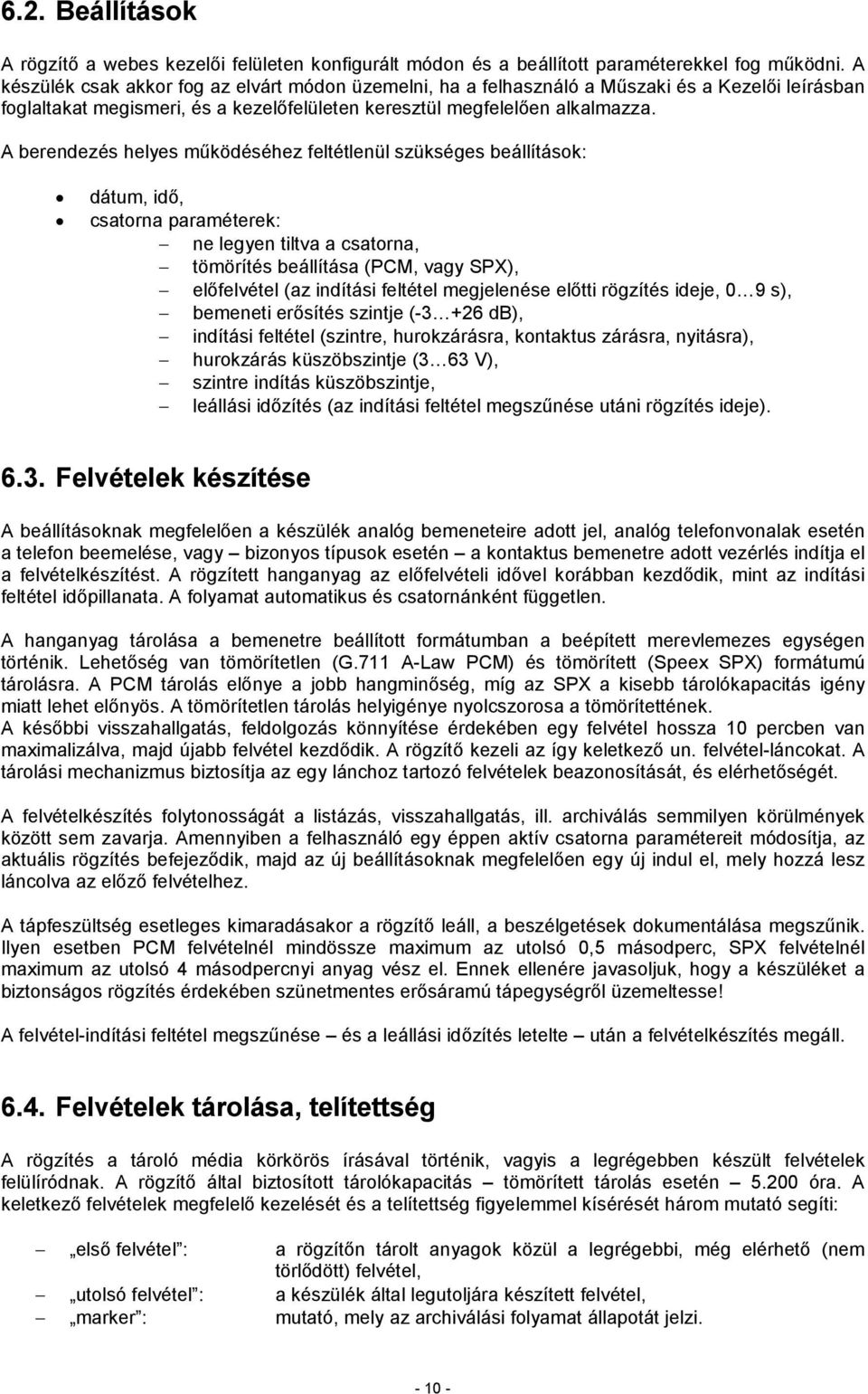 A berendezés helyes működéséhez feltétlenül szükséges beállítások: dátum, idő, csatorna paraméterek: ne legyen tiltva a csatorna, tömörítés beállítása (PCM, vagy SPX), előfelvétel (az indítási