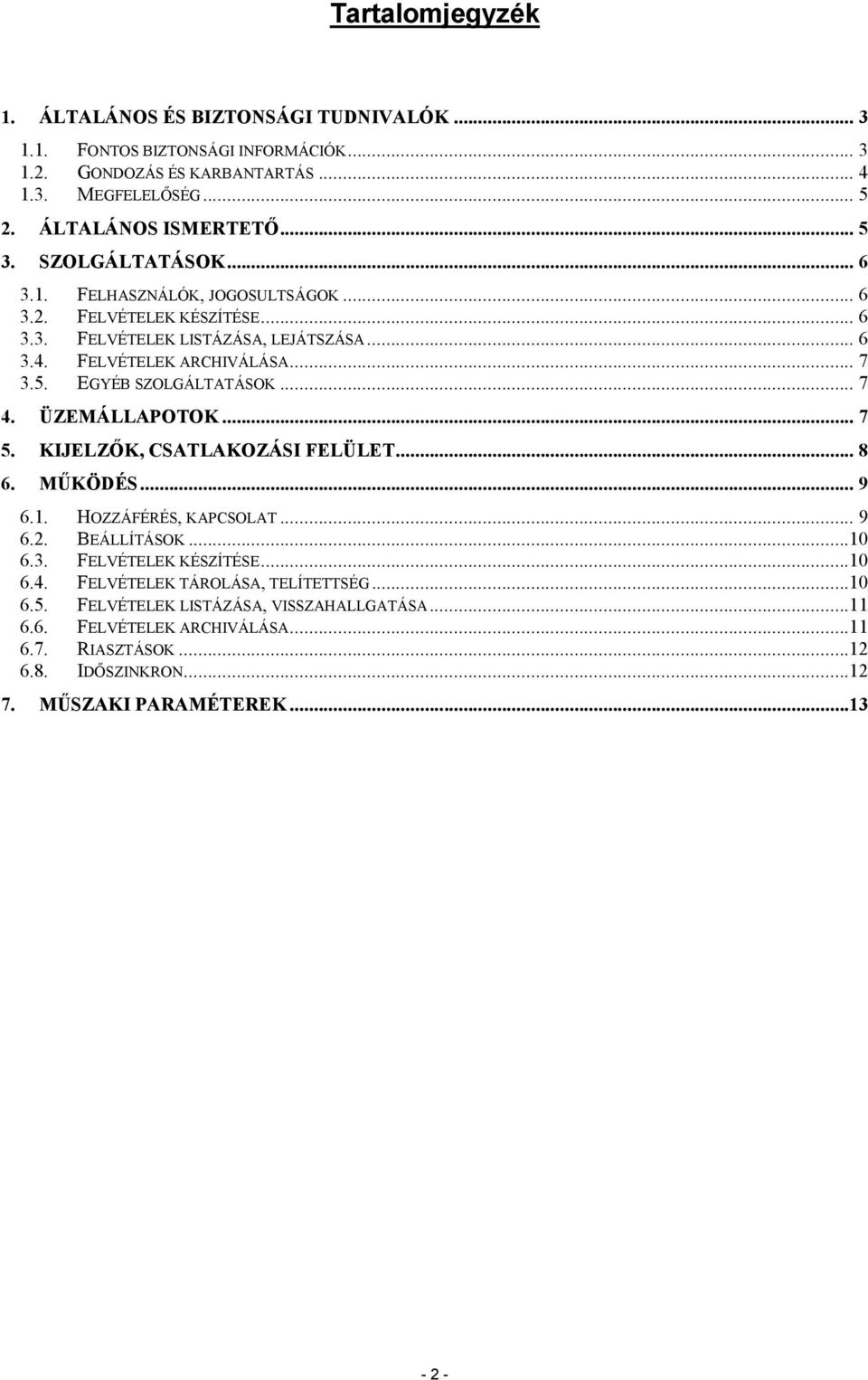 EGYÉB SZOLGÁLTATÁSOK... 7 4. ÜZEMÁLLAPOTOK... 7 5. KIJELZŐK, CSATLAKOZÁSI FELÜLET... 8 6. MŰKÖDÉS... 9 6.1. HOZZÁFÉRÉS, KAPCSOLAT... 9 6.2. BEÁLLÍTÁSOK...10 6.3. FELVÉTELEK KÉSZÍTÉSE.