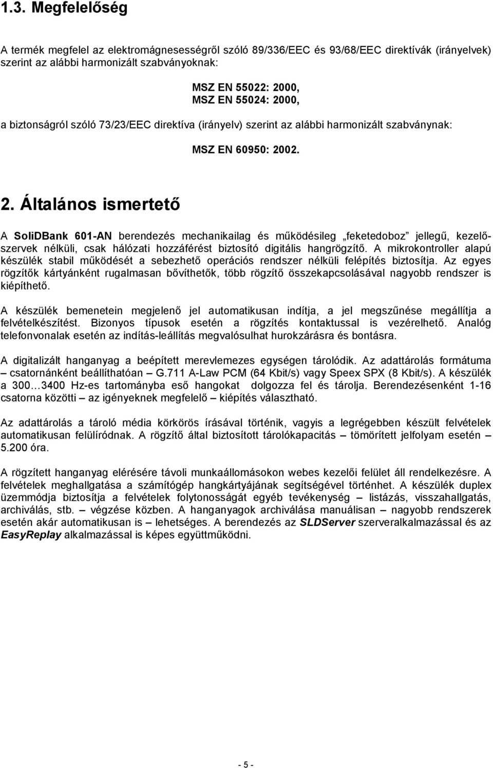 02. 2. Általános ismertető A SoliDBank 601AN berendezés mechanikailag és működésileg feketedoboz jellegű, kezelőszervek nélküli, csak hálózati hozzáférést biztosító digitális hangrögzítő.