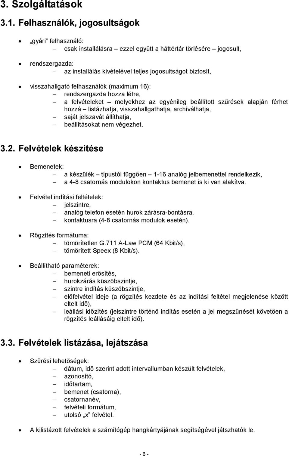 felhasználók (maximum 16): rendszergazda hozza létre, a felvételeket melyekhez az egyénileg beállított szűrések alapján férhet hozzá listázhatja, visszahallgathatja, archiválhatja, saját jelszavát
