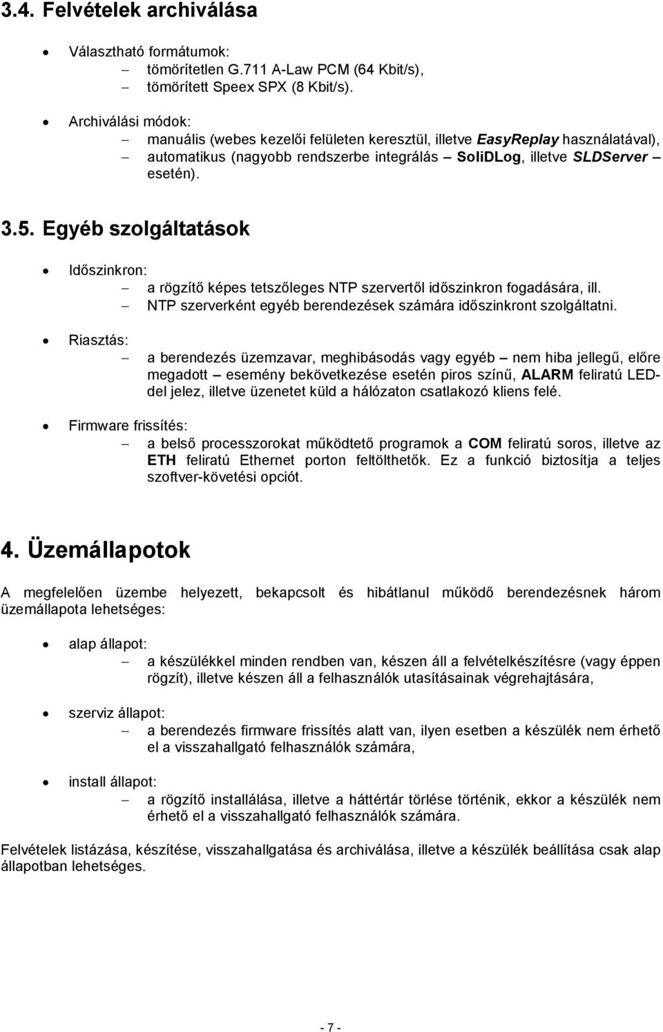 Egyéb szolgáltatások Időszinkron: a rögzítő képes tetszőleges NTP szervertől időszinkron fogadására, ill. NTP szerverként egyéb berendezések számára időszinkront szolgáltatni.