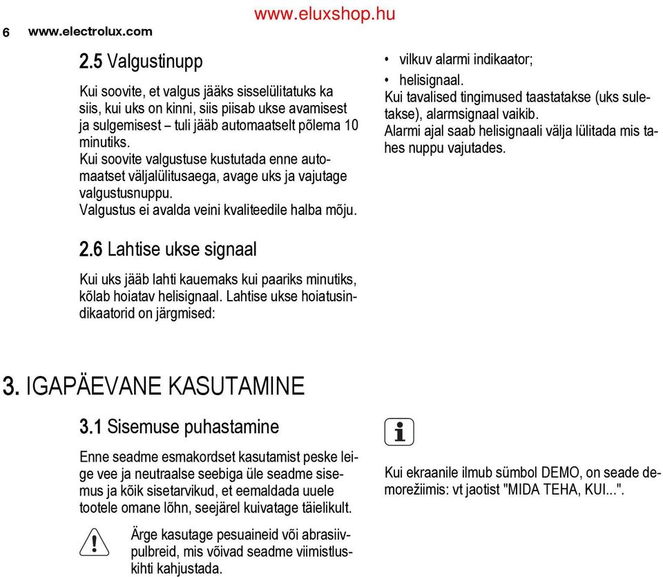 Kui tavalised tingimused taastatakse (uks sule takse), alarmsignaal vaikib. Alarmi ajal saab helisignaali välja lülitada mis ta hes nuppu vajutades. 2.