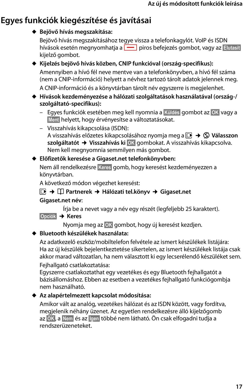 u Kijelzés bejövő hívás közben, CNIP funkcióval (ország-specifikus): Amennyiben a hívó fél neve mentve van a telefonkönyvben, a hívó fél száma (nem a CNIP-információ) helyett a névhez tartozó tárolt