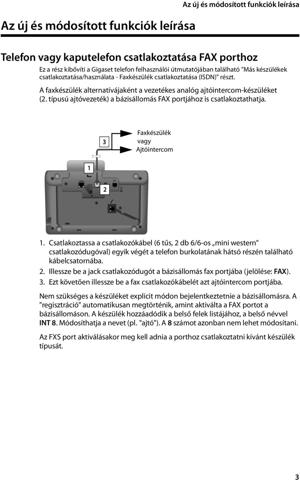 típusú ajtóvezeték) a bázisállomás FAX portjához is csatlakoztathatja. 3 Faxkészülék vagy Ajtóintercom 1 2 1.