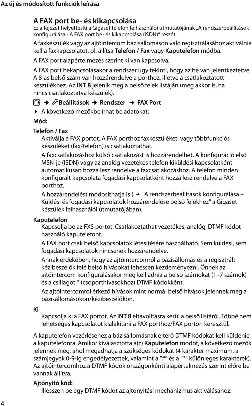 A FAX port alapértelmezés szerint ki van kapcsolva. A FAX port bekapcsolásakor a rendszer úgy tekinti, hogy az be van jelentkeztetve.