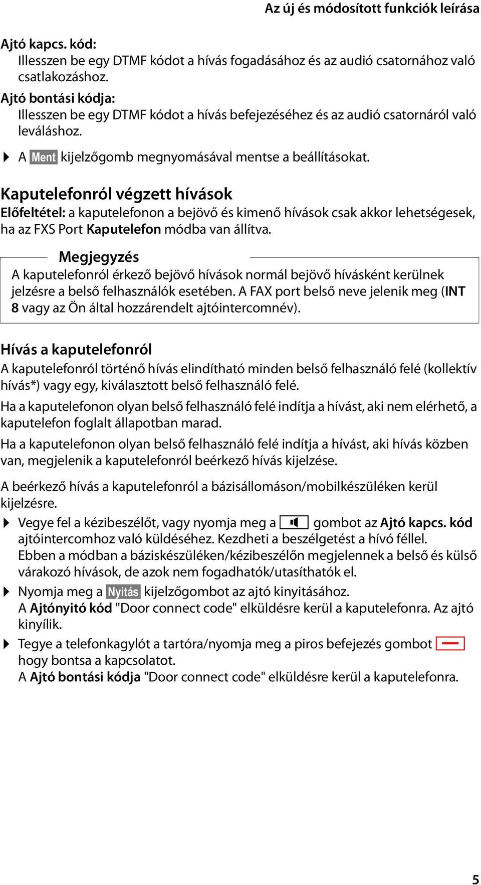 Kaputelefonról végzett hívások Előfeltétel: a kaputelefonon a bejövő és kimenő hívások csak akkor lehetségesek, ha az FXS Port Kaputelefon módba van állítva.