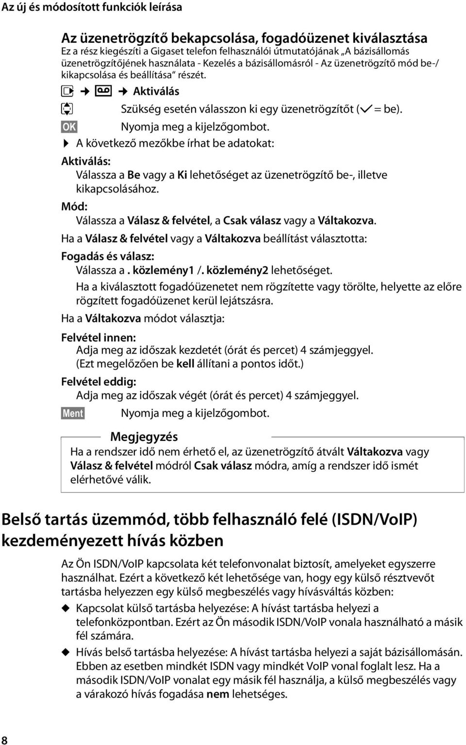 OK Nyomja meg a kijelzőgombot. A következő mezőkbe írhat be adatokat: Aktiválás: Válassza a Be vagy a Ki lehetőséget az üzenetrögzítő be-, illetve kikapcsolásához.