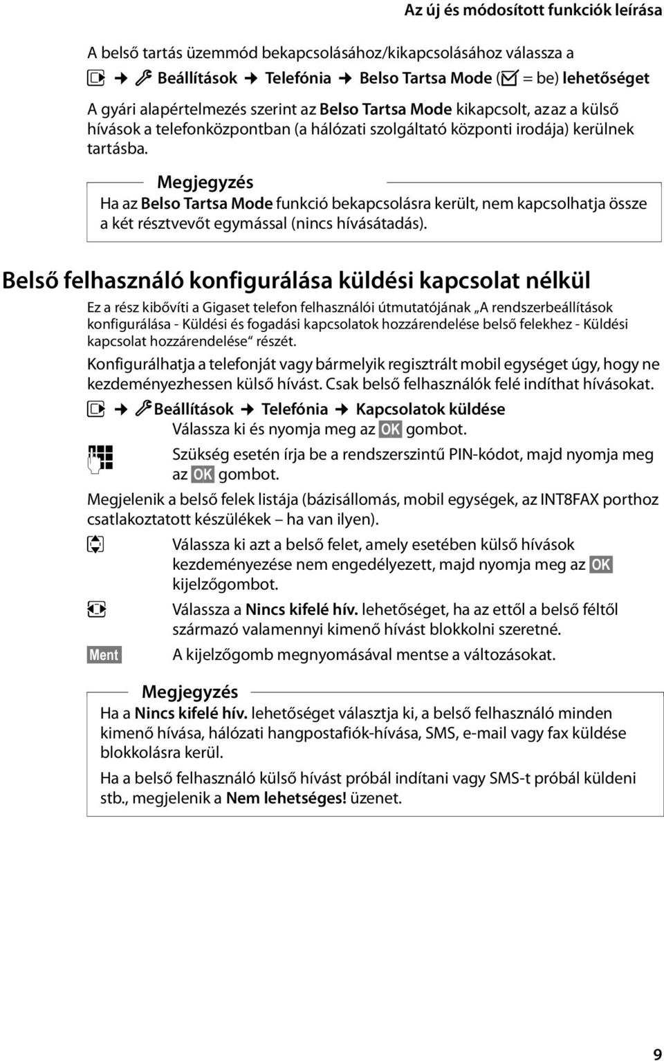 Megjegyzés Ha az Belso Tartsa Mode funkció bekapcsolásra került, nem kapcsolhatja össze a két résztvevőt egymással (nincs hívásátadás).