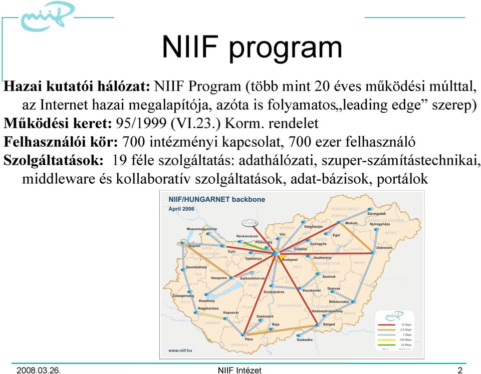 rendelet Felhasználói kör: 700 intézményi kapcsolat, 700 ezer felhasználó Szolgáltatások: 19 féle