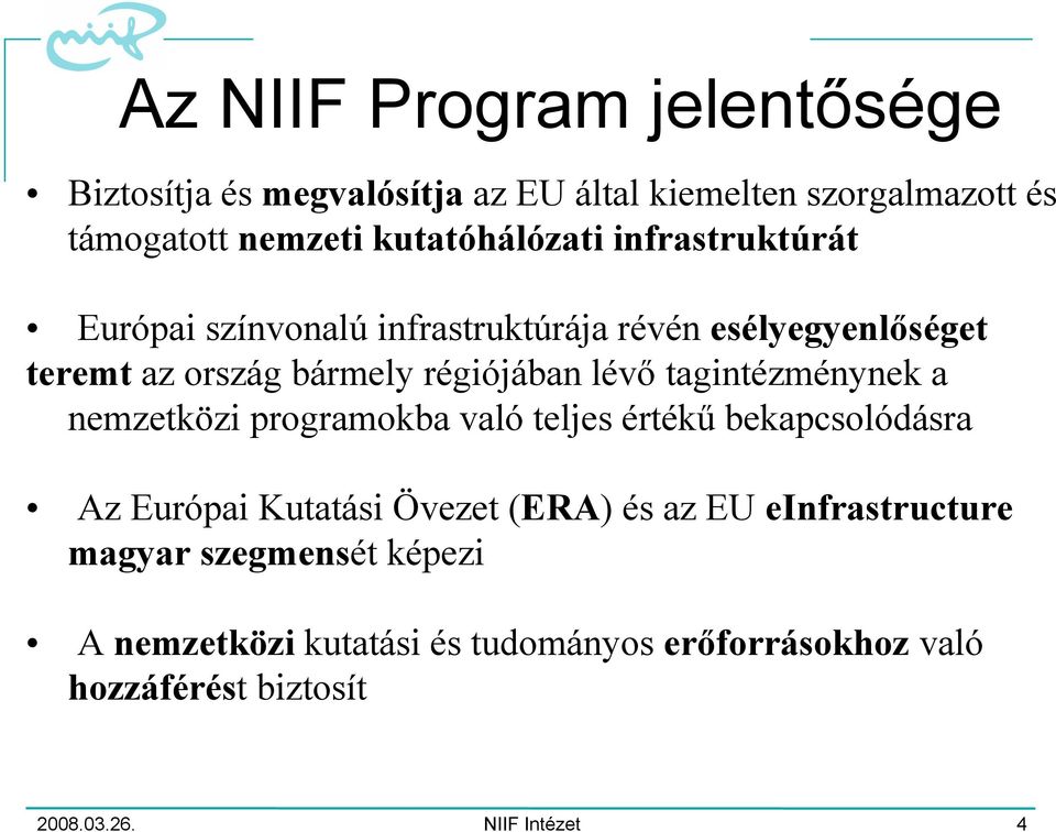 lévő tagintézménynek a nemzetközi programokba való teljes értékű bekapcsolódásra Az Európai Kutatási Övezet (ERA) és az EU