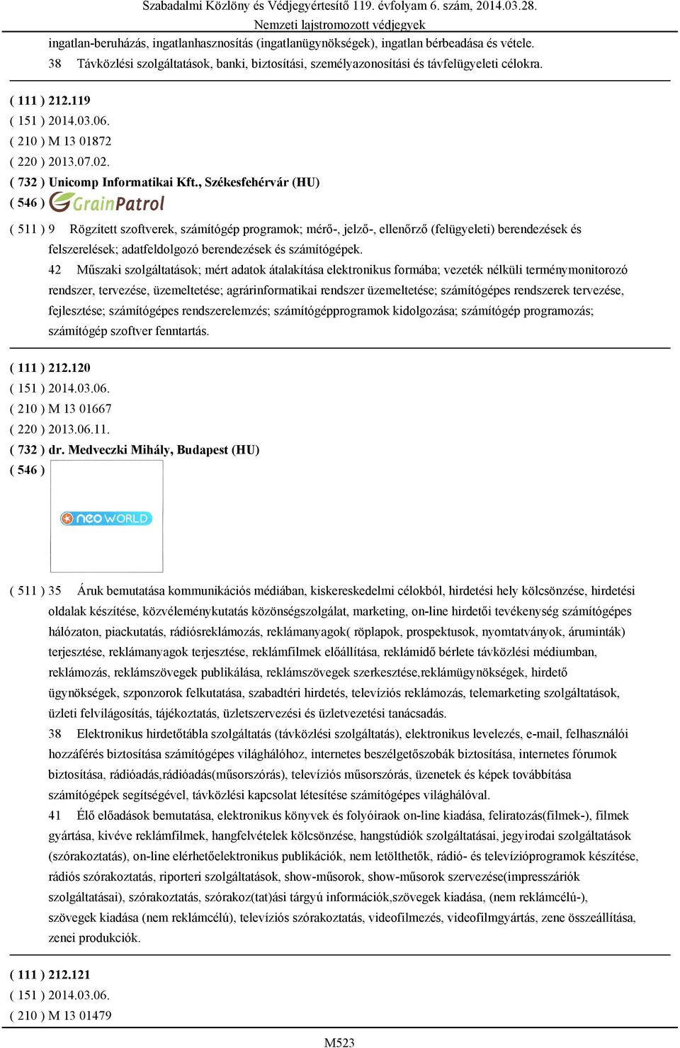 , Székesfehérvár (HU) ( 511 ) 9 Rögzített szoftverek, számítógép programok; mérő-, jelző-, ellenőrző (felügyeleti) berendezések és felszerelések; adatfeldolgozó berendezések és számítógépek.