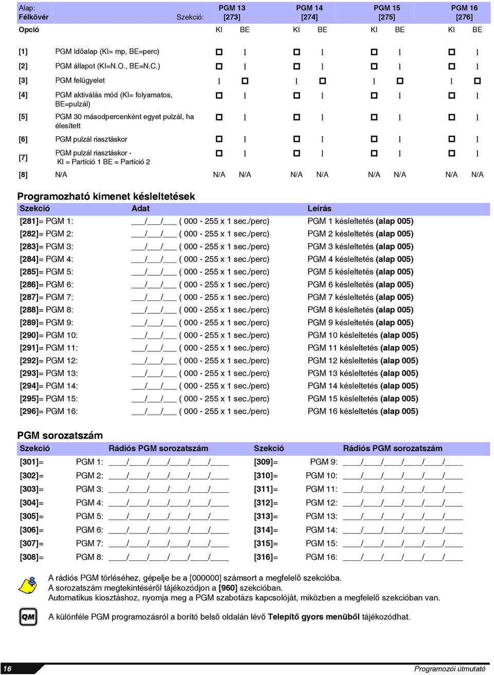 pulzál riasztáskor - KI = Partíció 1 BE = Partíció 2 l l l l [8] N/A N/A N/A N/A N/A N/A N/A N/A N/A Programozható kimenet késleltetések Szekció Adat Leírás [281]= PGM 1: / / ( 000-255 x 1 sec.