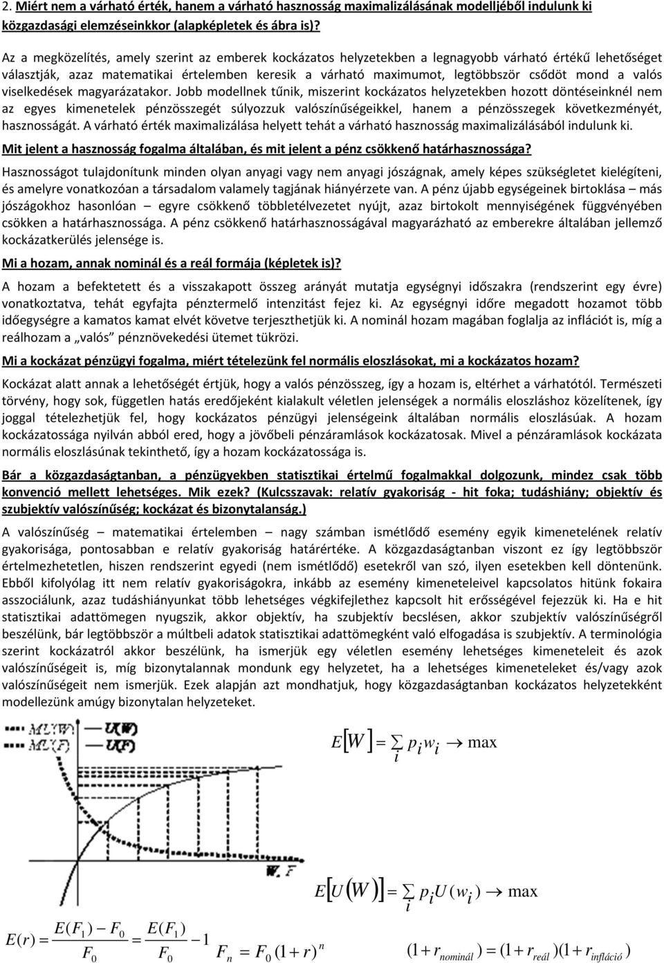 Jobb modellek tűk, mszet kockáztos helyzetekbe hozott dötésekél em z egyes kmeetelek pézösszegét súlyozzuk vlószíűségekkel, hem pézösszegek következméyét, hszosságát.