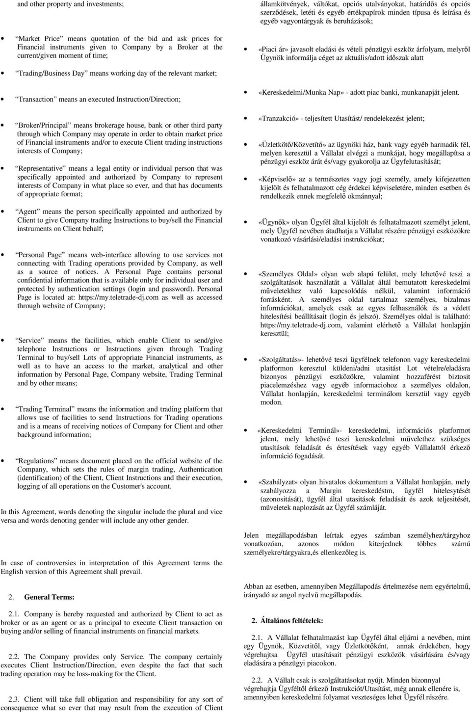 pénzügyi eszköz árfolyam, melyről Ügynök informálja céget az aktuális/adott időszak alatt Trading/Business Day means working day of the relevant market; Transaction means an executed