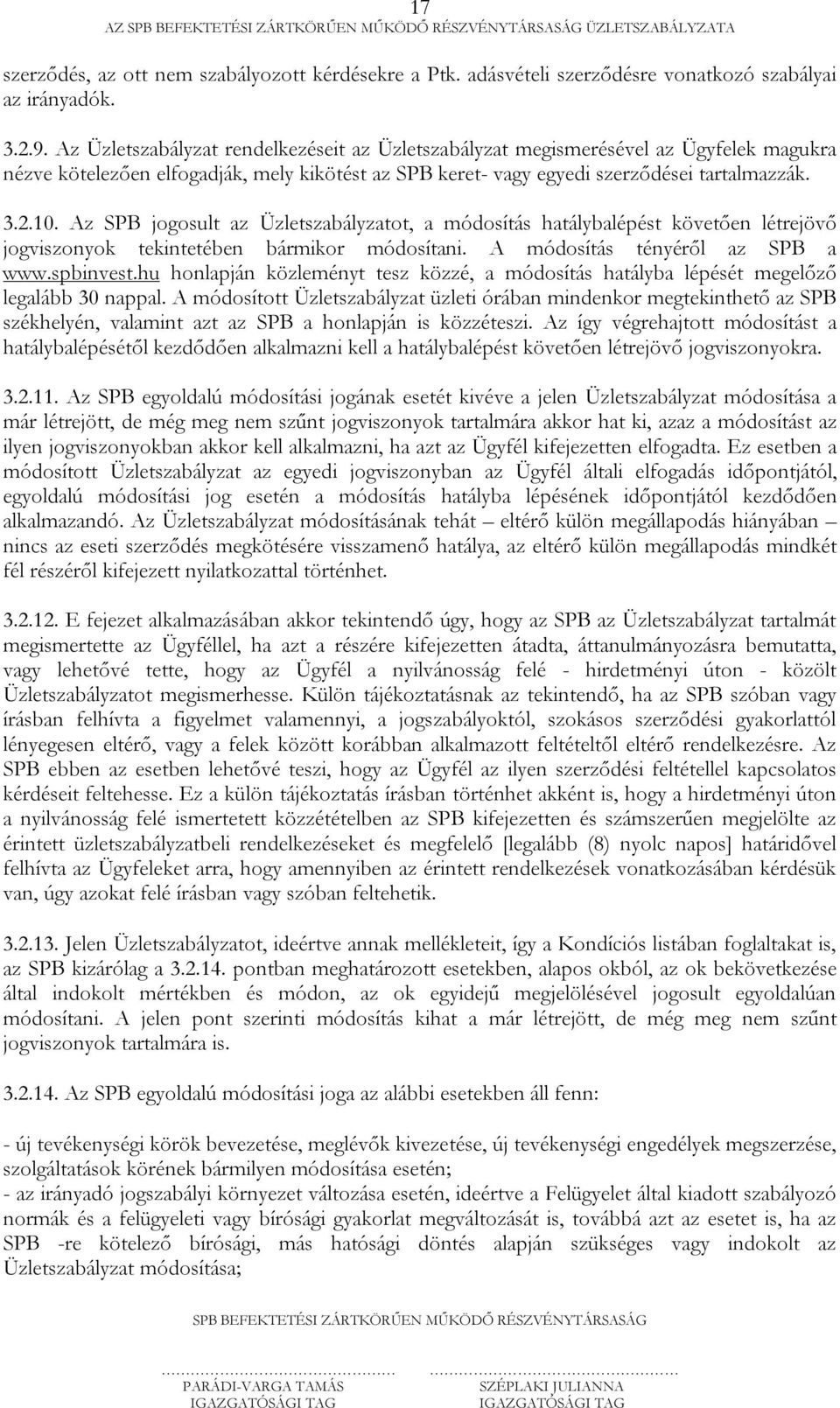 Az SPB jogosult az Üzletszabályzatot, a módosítás hatálybalépést követően létrejövő jogviszonyok tekintetében bármikor módosítani. A módosítás tényéről az SPB a www.spbinvest.