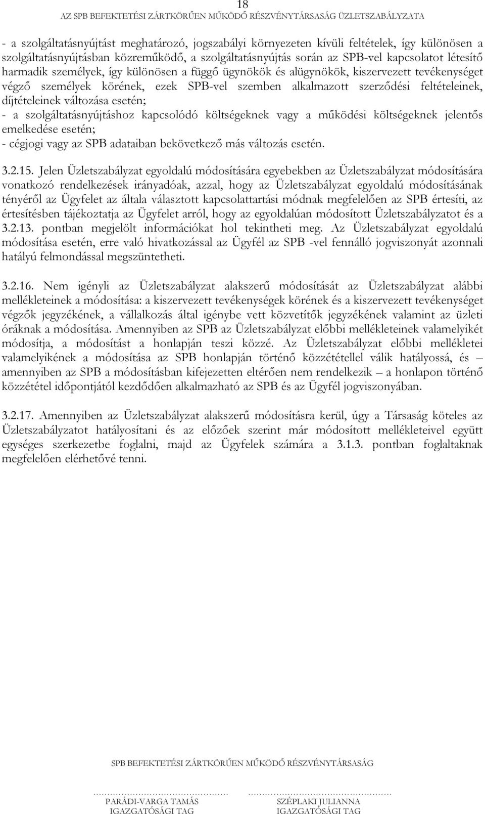 díjtételeinek változása esetén; - a szolgáltatásnyújtáshoz kapcsolódó költségeknek vagy a működési költségeknek jelentős emelkedése esetén; - cégjogi vagy az SPB adataiban bekövetkező más változás