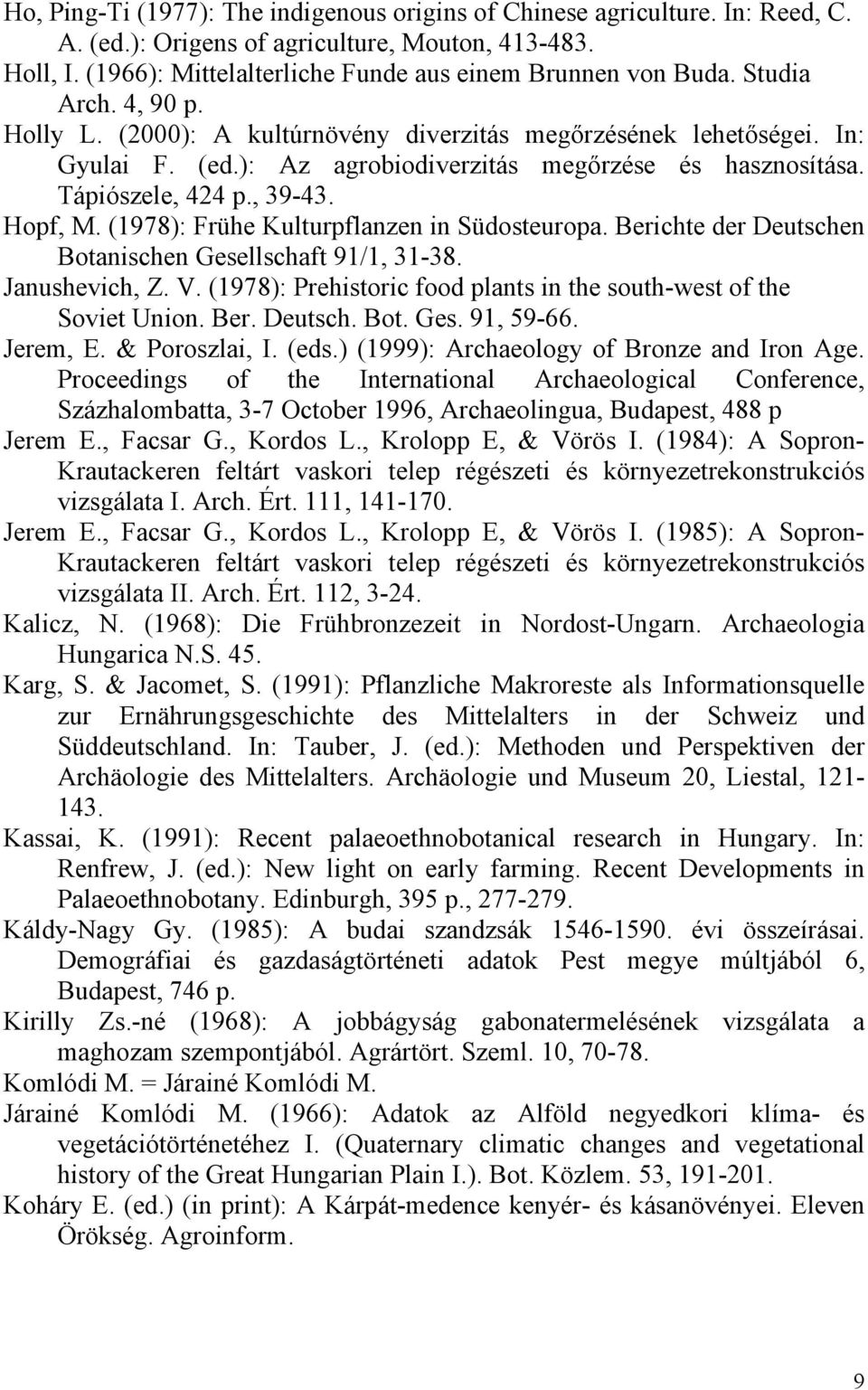 (1978): Frühe Kulturpflanzen in Südosteuropa. Berichte der Deutschen Botanischen Gesellschaft 91/1, 31-38. Janushevich, Z. V. (1978): Prehistoric food plants in the south-west of the Soviet Union.