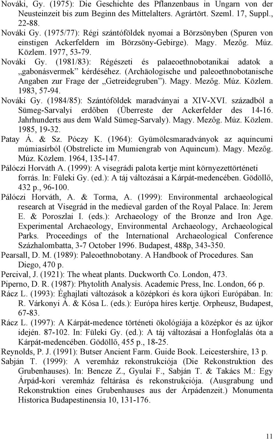 (1981/83): Régészeti és palaeoethnobotanikai adatok a gabonásvermek kérdéséhez. (Archäologische und paleoethnobotanische Angaben zur Frage der Getreidegruben ). Magy. Mezőg. Múz. Közlem. 1983, 57-94.