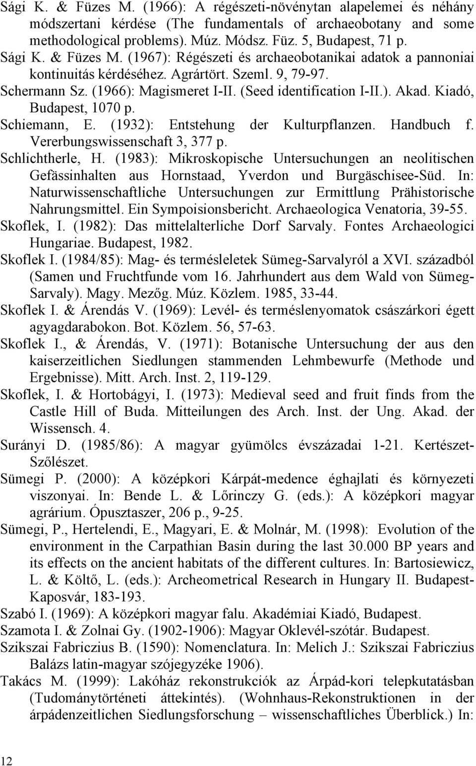 Kiadó, Budapest, 1070 p. Schiemann, E. (1932): Entstehung der Kulturpflanzen. Handbuch f. Vererbungswissenschaft 3, 377 p. Schlichtherle, H.