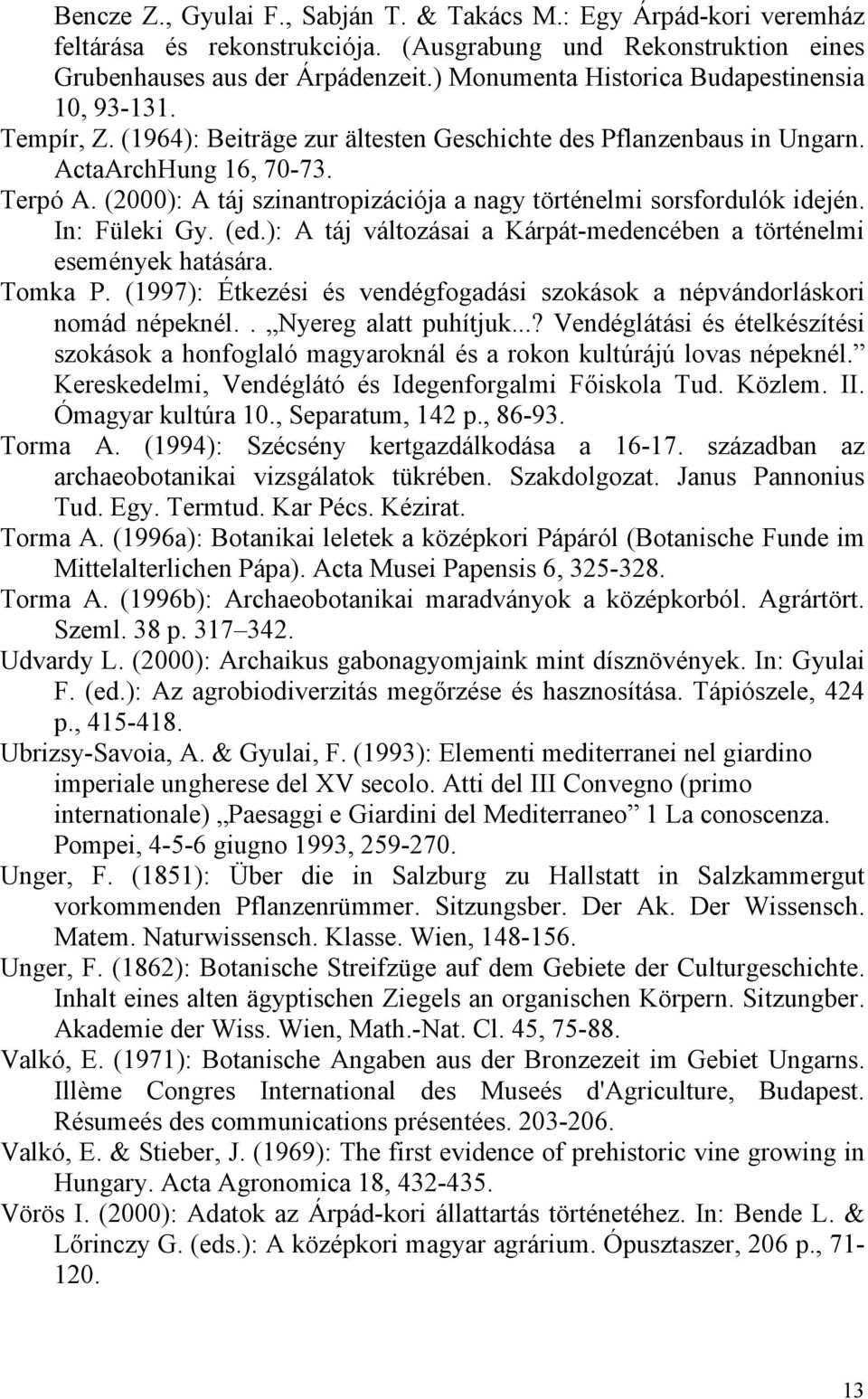 (2000): A táj szinantropizációja a nagy történelmi sorsfordulók idején. In: Füleki Gy. (ed.): A táj változásai a Kárpát-medencében a történelmi események hatására. Tomka P.