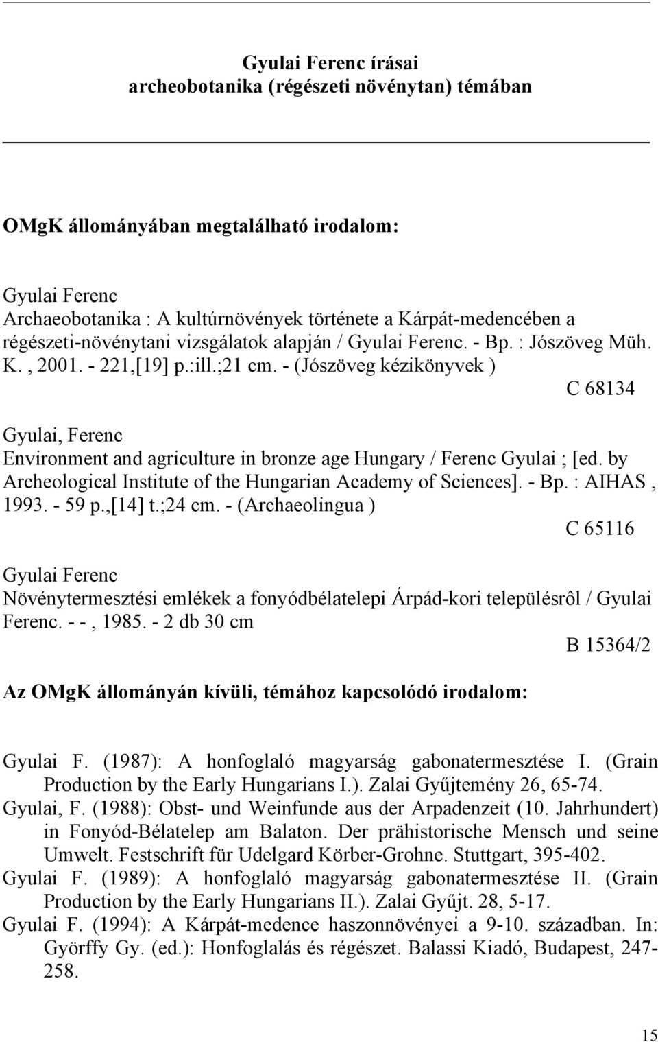 - (Jószöveg kézikönyvek ) C 68134 Gyulai, Ferenc Environment and agriculture in bronze age Hungary / Ferenc Gyulai ; [ed. by Archeological Institute of the Hungarian Academy of Sciences]. - Bp.