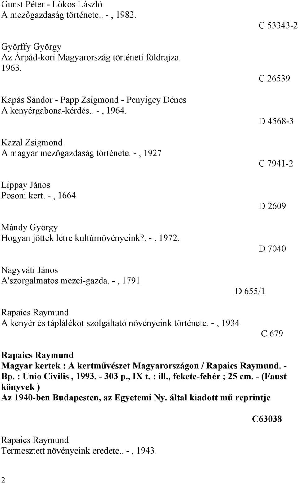 Nagyváti János A'szorgalmatos mezei-gazda. -, 1791 C 53343-2 C 26539 D 4568-3 C 7941-2 D 2609 D 7040 D 655/1 Rapaics Raymund A kenyér és táplálékot szolgáltató növényeink története.