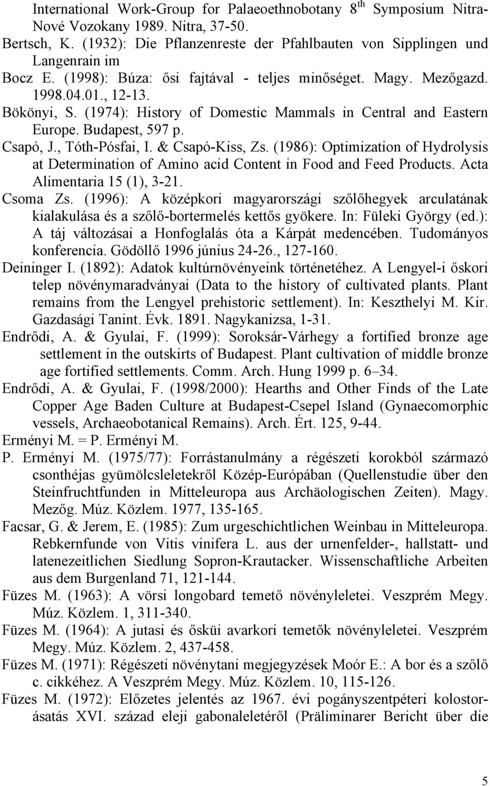 , Tóth-Pósfai, I. & Csapó-Kiss, Zs. (1986): Optimization of Hydrolysis at Determination of Amino acid Content in Food and Feed Products. Acta Alimentaria 15 (1), 3-21. Csoma Zs.