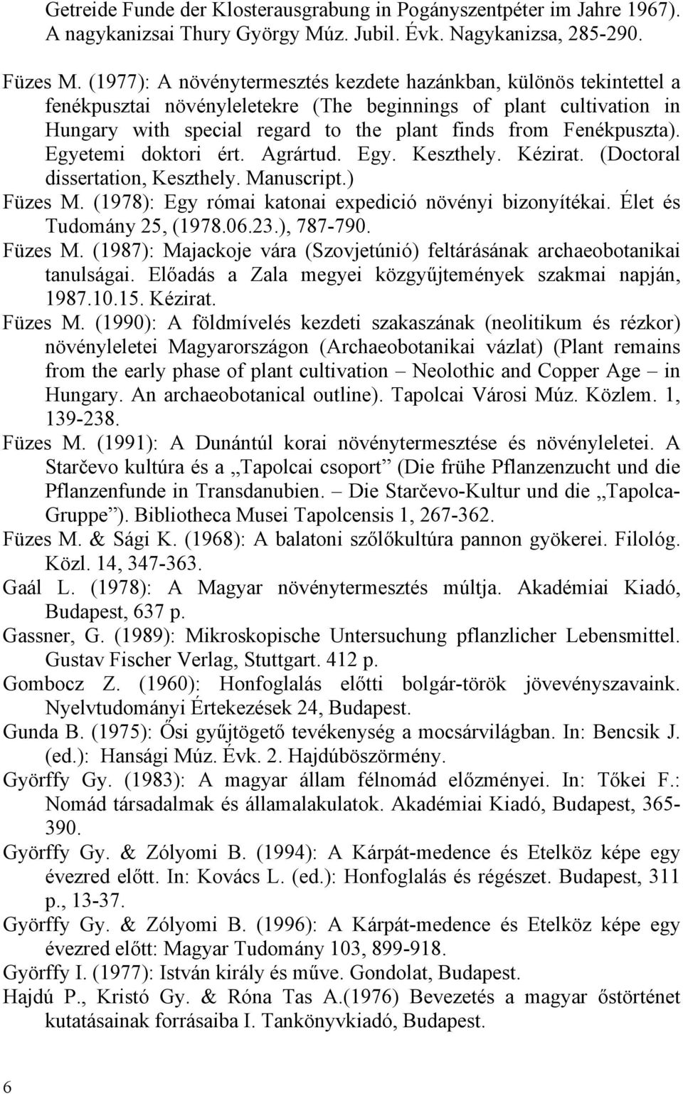 Fenékpuszta). Egyetemi doktori ért. Agrártud. Egy. Keszthely. Kézirat. (Doctoral dissertation, Keszthely. Manuscript.) Füzes M. (1978): Egy római katonai expedició növényi bizonyítékai.