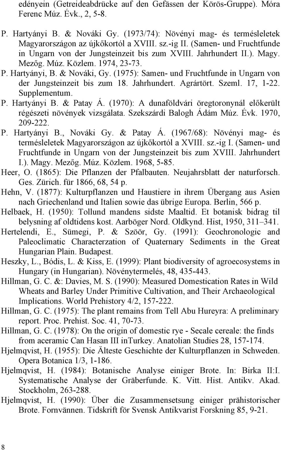Közlem. 1974, 23-73. P. Hartyányi, B. & Nováki, Gy. (1975): Samen- und Fruchtfunde in Ungarn von der Jungsteinzeit bis zum 18. Jahrhundert. Agrártört. Szeml. 17, 1-22. Supplementum. P. Hartyányi B.