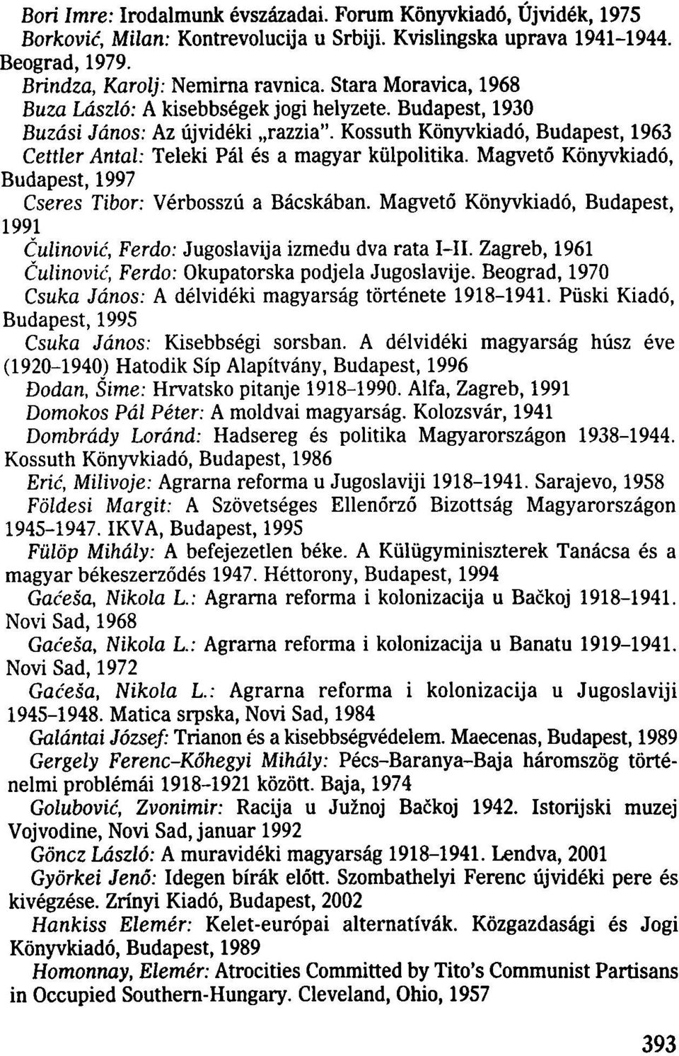 Magvető Könyvkiadó, Budapest, 1997 Cseres Tibor: Vérbosszú a Bácskában. Magvető Könyvkiadó, Budapest, 1991 Čulinović, Ferdo: Jugoslavija između dva rata I II.