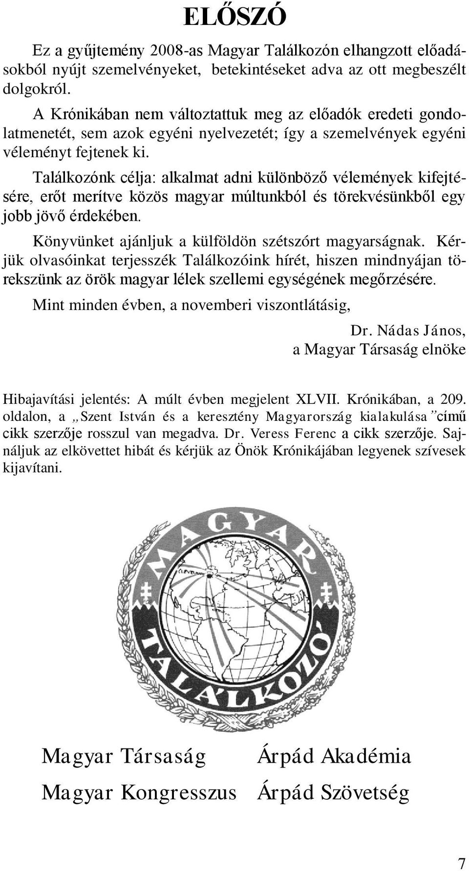 Találkozónk célja: alkalmat adni különböző vélemények kifejtésére, erőt merítve közös magyar múltunkból és törekvésünkből egy jobb jövő érdekében.