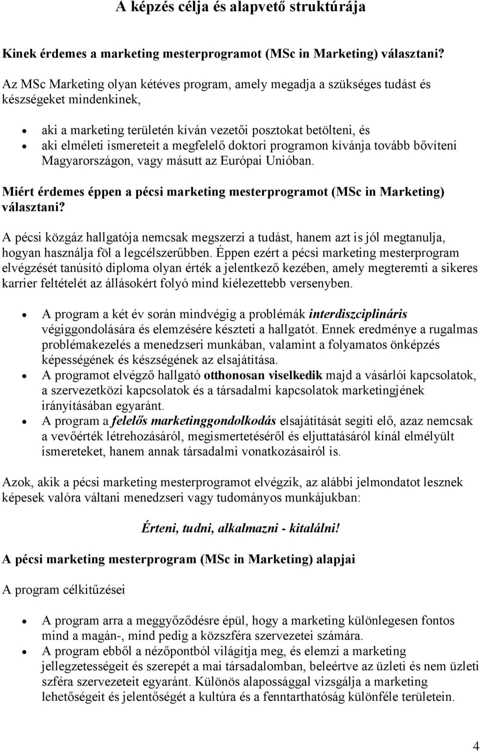 megfelelő doktori programon kívánja tovább bővíteni Magyarországon, vagy másutt az Európai Unióban. Miért érdemes éppen a pécsi marketing mesterprogramot (MSc in Marketing) választani?