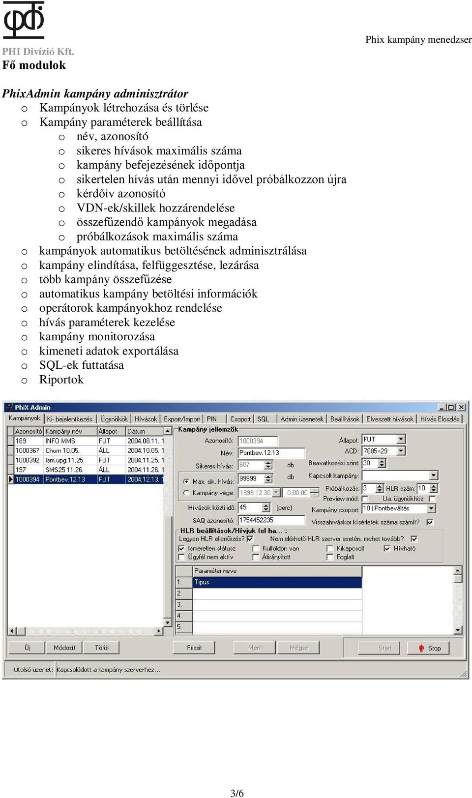 kampányok megadása o próbálkozások maximális száma o kampányok automatikus betöltésének adminisztrálása o kampány elindítása, felfüggesztése, lezárása o több kampány összefűzése