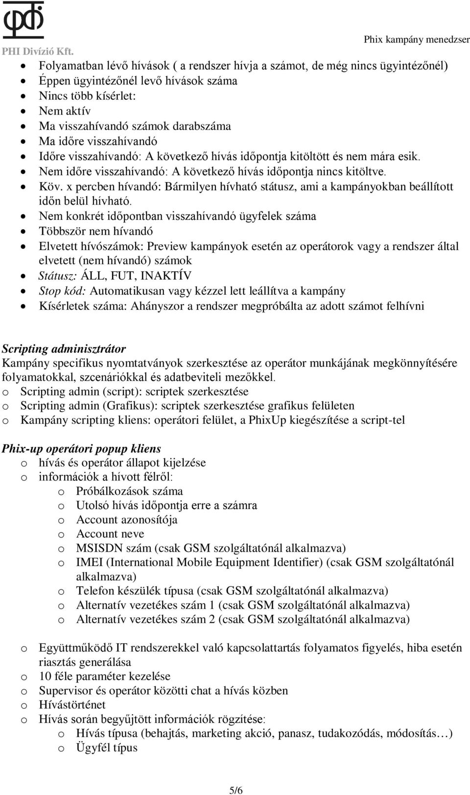 x percben hívandó: Bármilyen hívható státusz, ami a kampányokban beállított időn belül hívható.