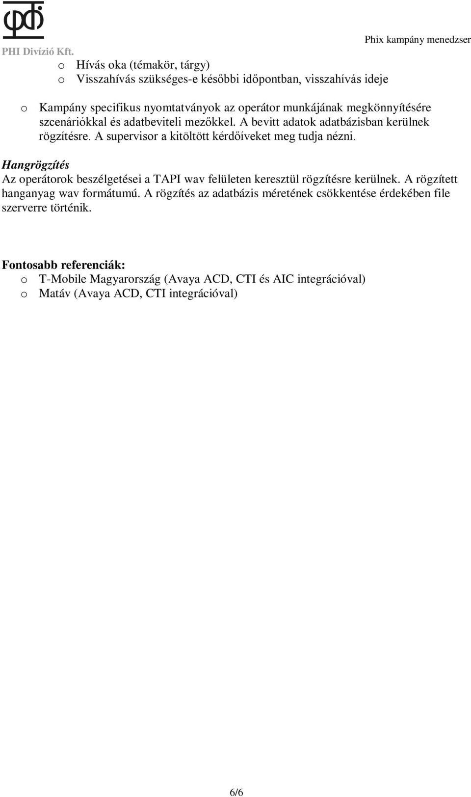 Hangrögzítés Az operátorok beszélgetései a TAPI wav felületen keresztül rögzítésre kerülnek. A rögzített hanganyag wav formátumú.