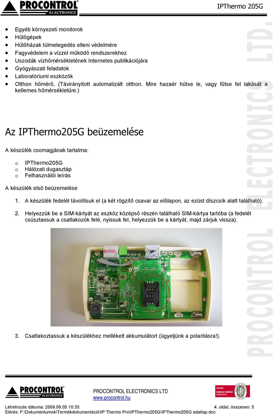 ) Az IPTherm205G beüzemelése A készülék csmagjának tartalma: IPTherm205G Hálózati dugasztáp Felhasználói leírás A készülék első beüzemelése 1.