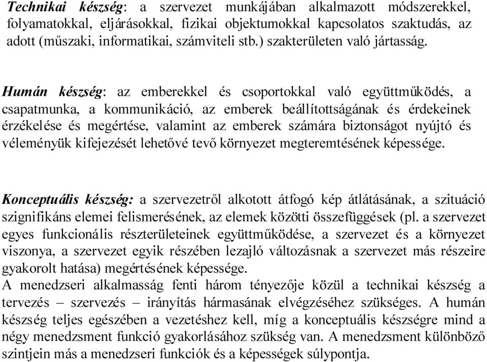 Humán készség: az emberekkel és csoportokkal való együttműködés, a csapatmunka, a kommunikáció, az emberek beállítottságának és érdekeinek érzékelése és megértése, valamint az emberek számára