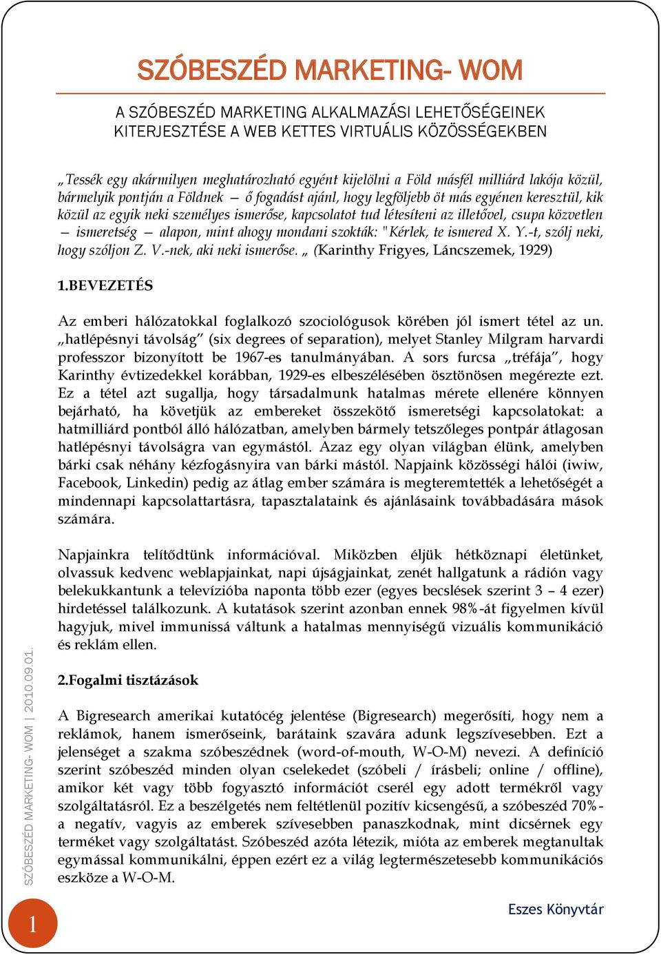 csupa közvetlen ismeretség alapon, mint ahogy mondani szokták: "Kérlek, te ismered X. Y.-t, szólj neki, hogy szóljon Z. V.-nek, aki neki ismerőse. (Karinthy Frigyes, Láncszemek, 1929) 1.
