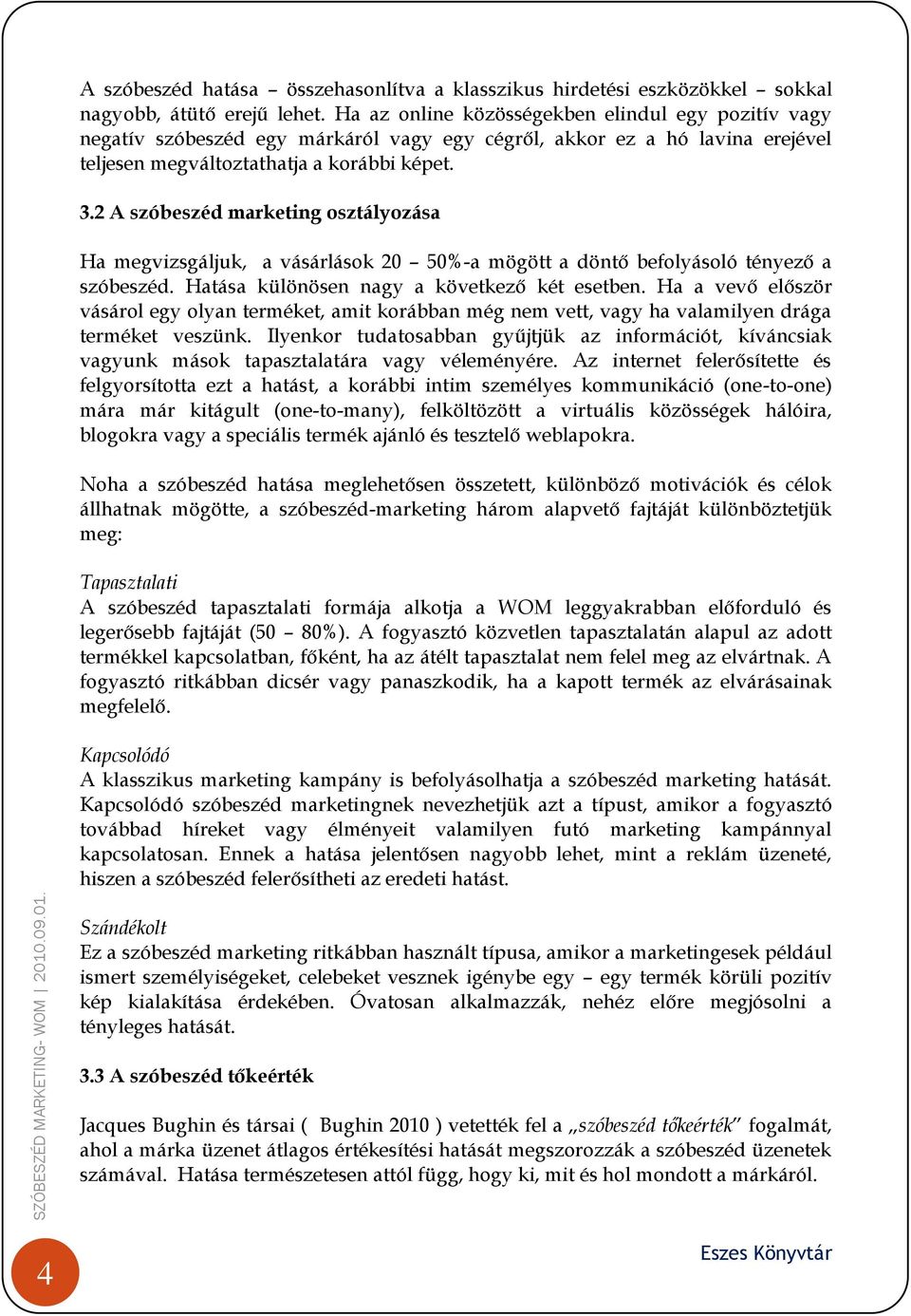 2 A szóbeszéd marketing osztályozása Ha megvizsgáljuk, a vásárlások 20 50%-a mögött a döntő befolyásoló tényező a szóbeszéd. Hatása különösen nagy a következő két esetben.