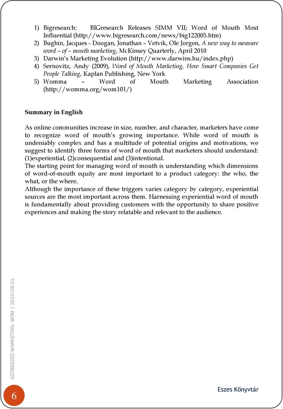 hu/index.php) 4) Sernovitz, Andy (2009), Word of Mouth Marketing, How Smart Companies Get People Talking, Kaplan Publishing, New York 5) Womma Word of Mouth Marketing Association (http://womma.