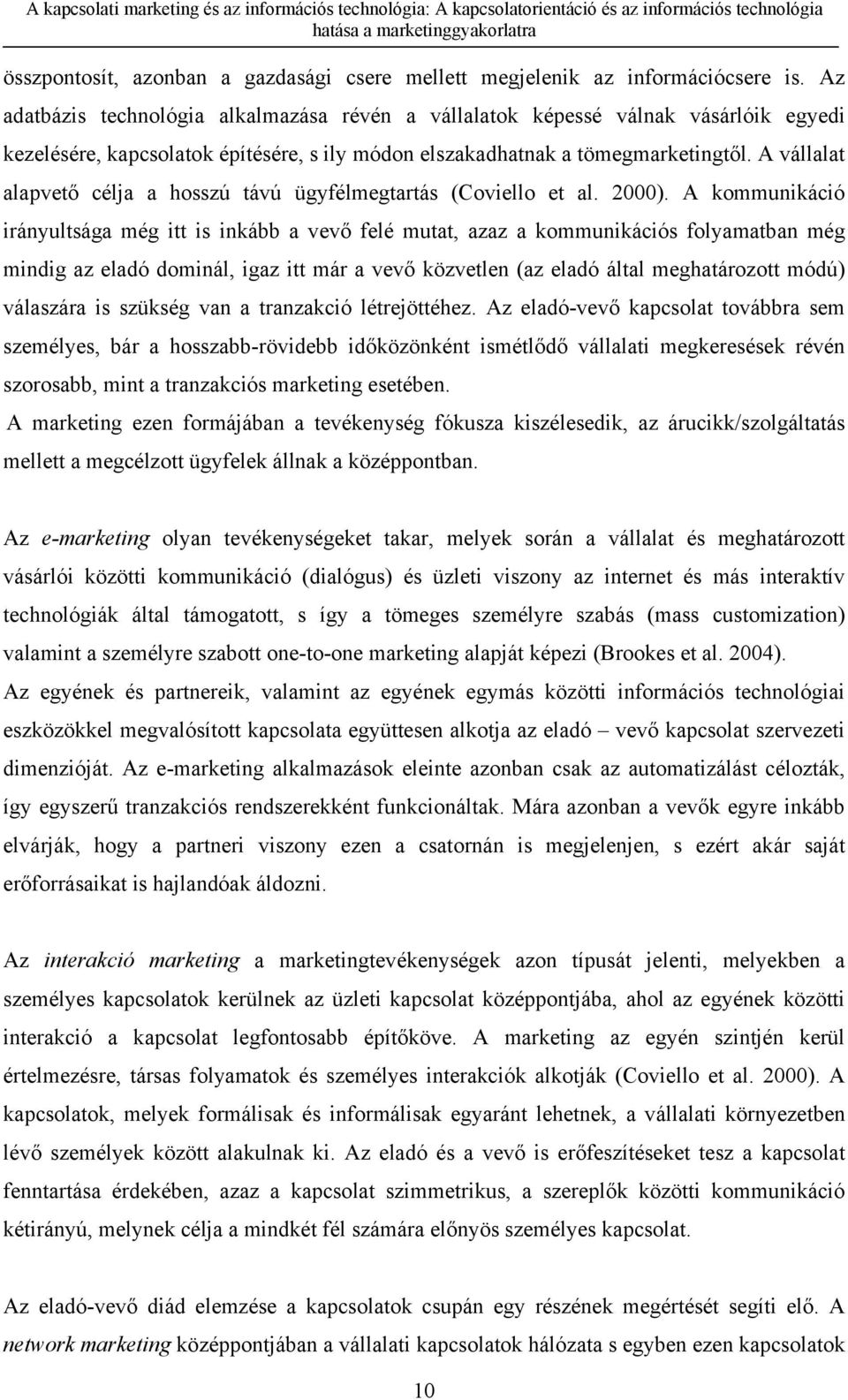 A vállalat alapvető célja a hosszú távú ügyfélmegtartás (Coviello et al. 2000).