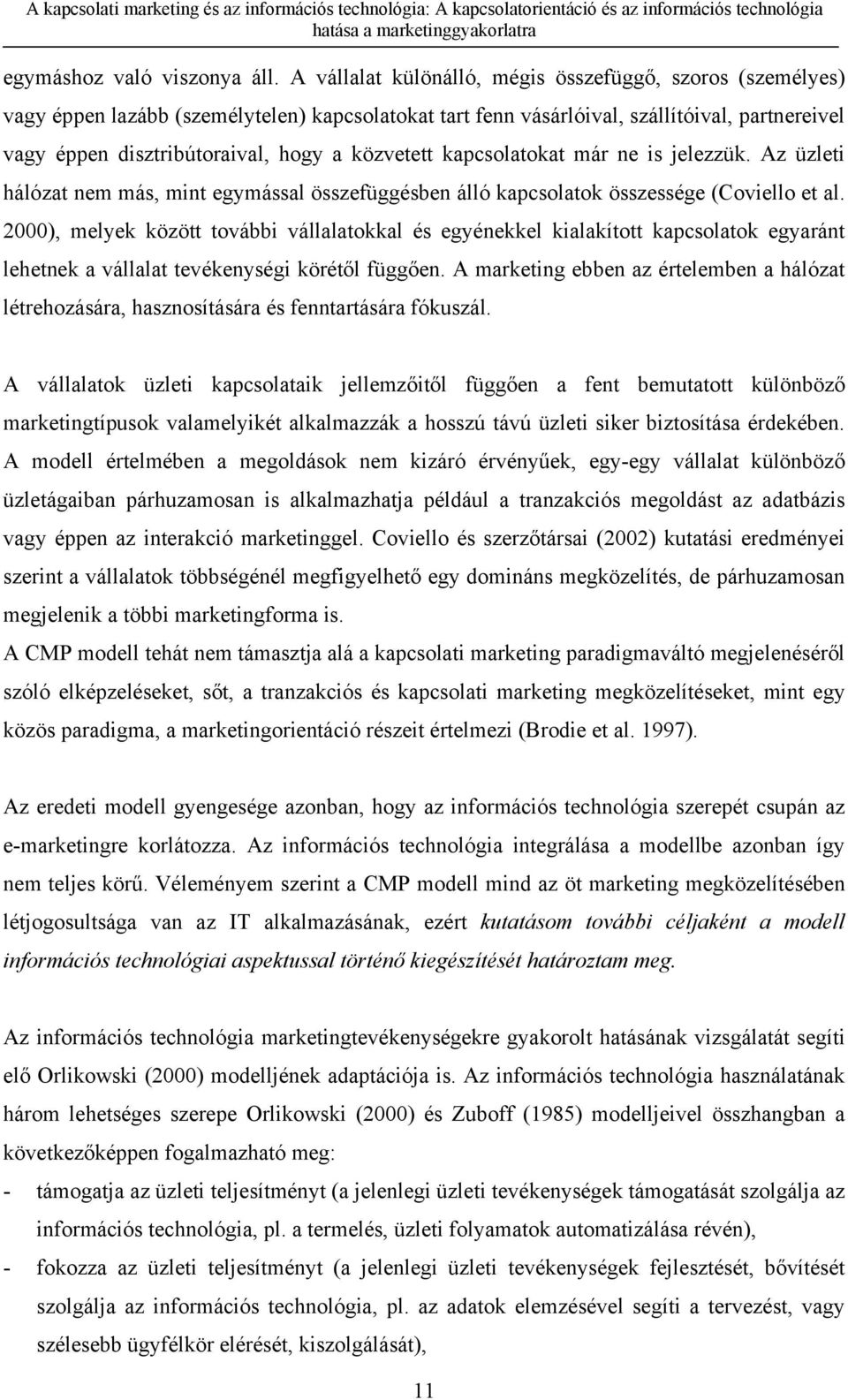 közvetett kapcsolatokat már ne is jelezzük. Az üzleti hálózat nem más, mint egymással összefüggésben álló kapcsolatok összessége (Coviello et al.