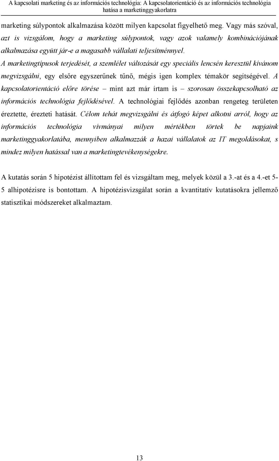 A marketingtípusok terjedését, a szemlélet változását egy speciális lencsén keresztül kívánom megvizsgálni, egy elsőre egyszerűnek tűnő, mégis igen komplex témakör segítségével.