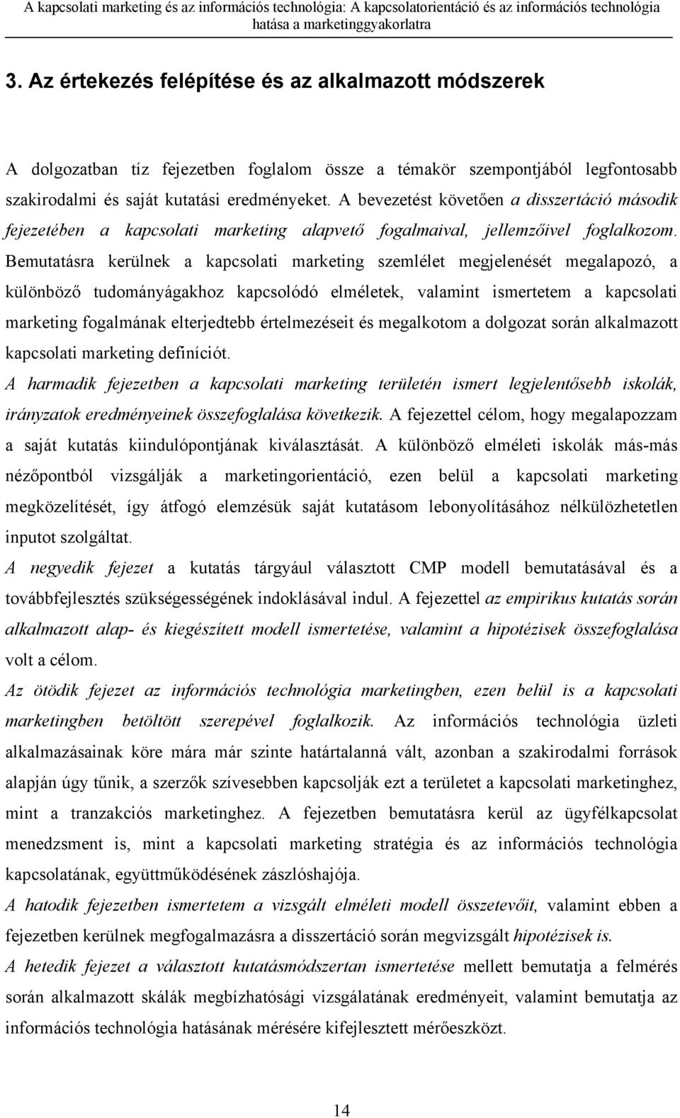 Bemutatásra kerülnek a kapcsolati marketing szemlélet megjelenését megalapozó, a különböző tudományágakhoz kapcsolódó elméletek, valamint ismertetem a kapcsolati marketing fogalmának elterjedtebb