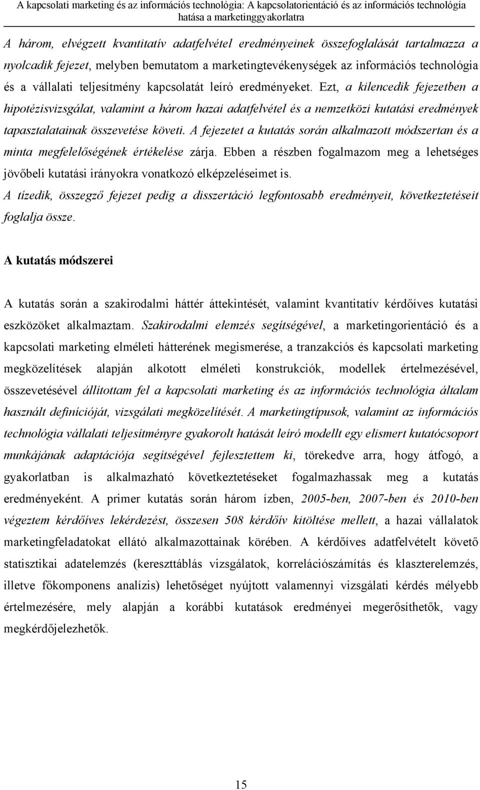 Ezt, a kilencedik fejezetben a hipotézisvizsgálat, valamint a három hazai adatfelvétel és a nemzetközi kutatási eredmények tapasztalatainak összevetése követi.