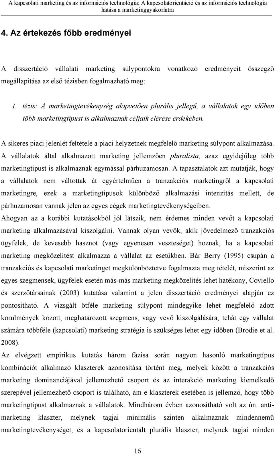 A sikeres piaci jelenlét feltétele a piaci helyzetnek megfelelő marketing súlypont alkalmazása.