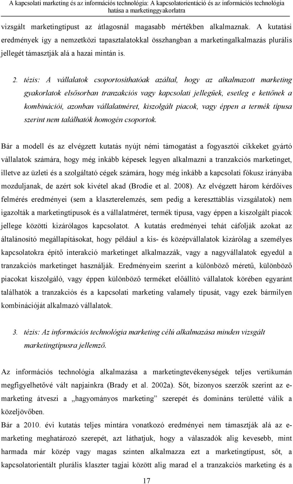 tézis: A vállalatok csoportosíthatóak azáltal, hogy az alkalmazott marketing gyakorlatok elsősorban tranzakciós vagy kapcsolati jellegűek, esetleg e kettőnek a kombinációi, azonban vállalatméret,