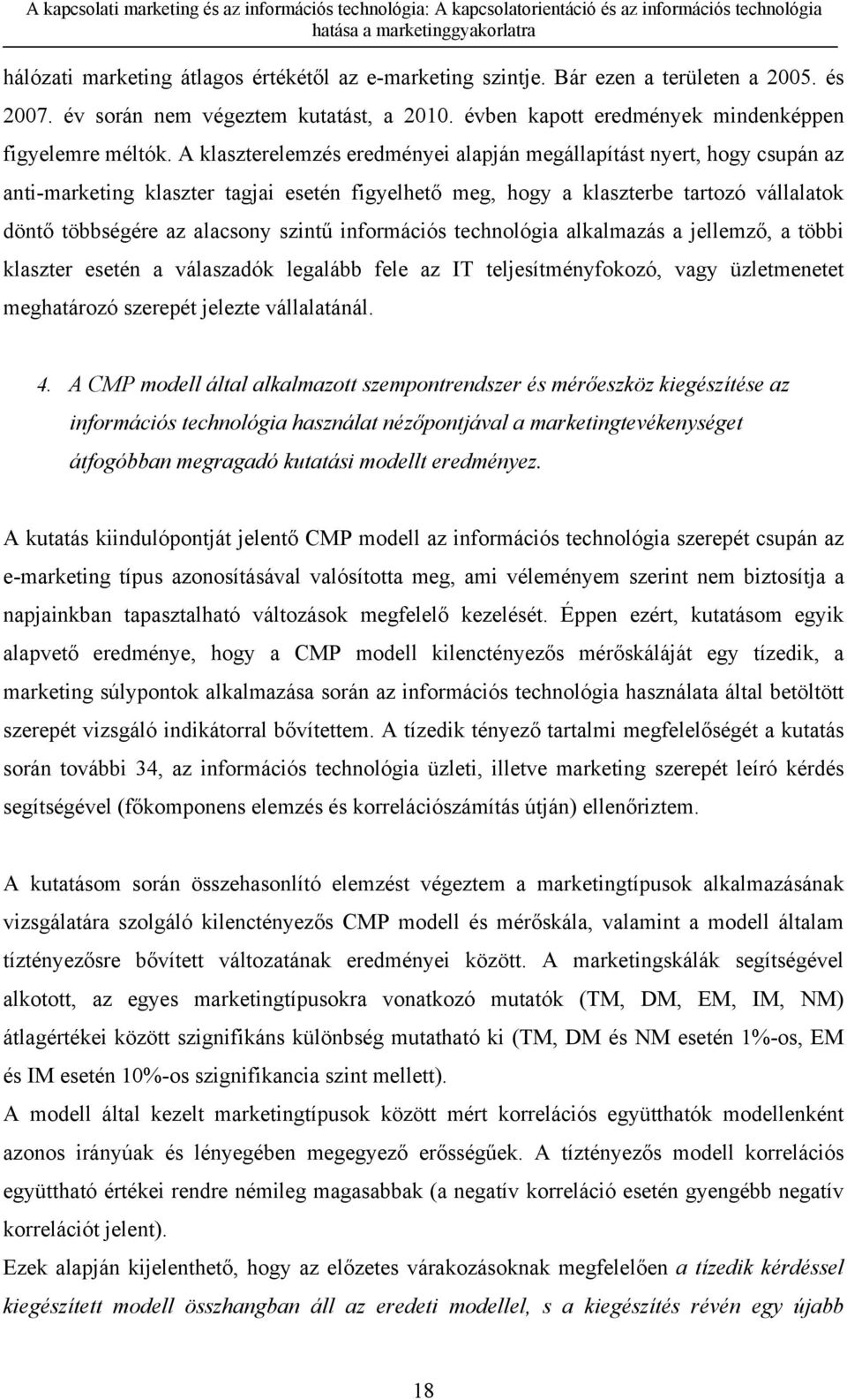 információs technológia alkalmazás a jellemző, a többi klaszter esetén a válaszadók legalább fele az IT teljesítményfokozó, vagy üzletmenetet meghatározó szerepét jelezte vállalatánál. 4.