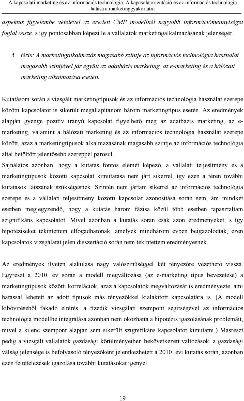Kutatásom során a vizsgált marketingtípusok és az információs technológia használat szerepe közötti kapcsolatot is sikerült megállapítanom három marketingtípus esetén.